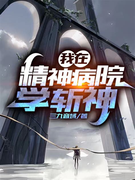 我在精神病院斬神|我在精神病院学斩神（三九音域创作的都市异能类网络小说）